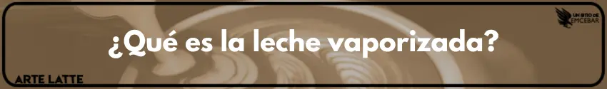 ¿Qué es la leche vaporizada?