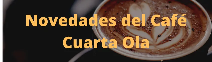 Novedades del Café; Cuarta Ola