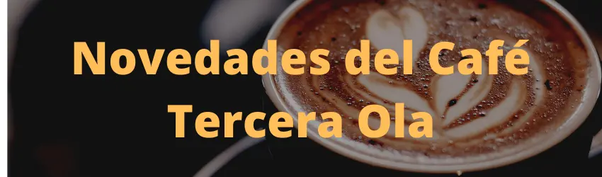 Novedades del Café; Tercera Ola