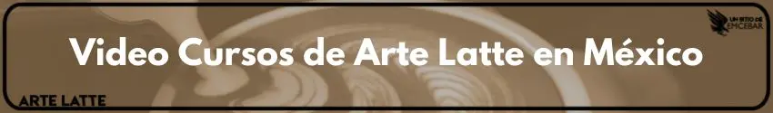 Video Cursos de Arte Latte en México