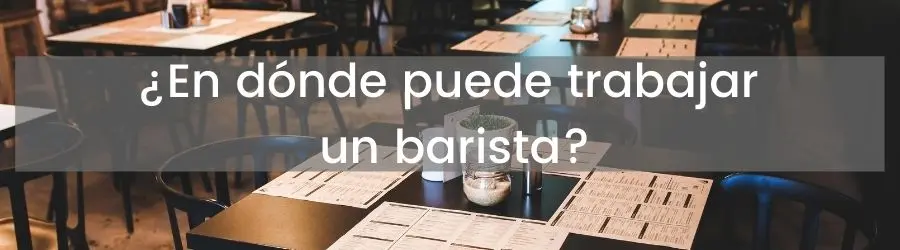 ¿En dónde puede trabajar un barista
