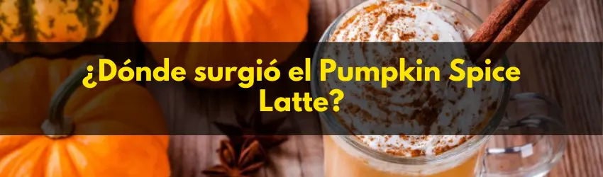 ¿De dónde surgió el Pumpkin Spice Latte?
