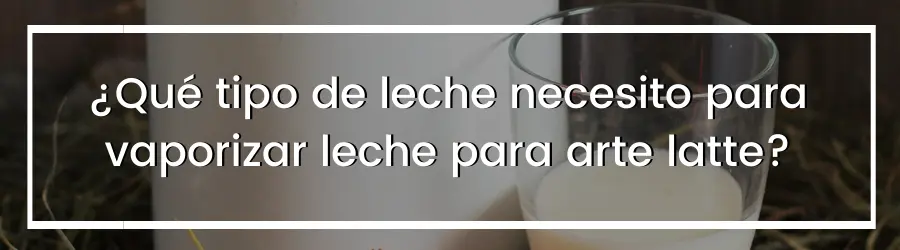¿Qué tipo de leche necesito para vaporizar