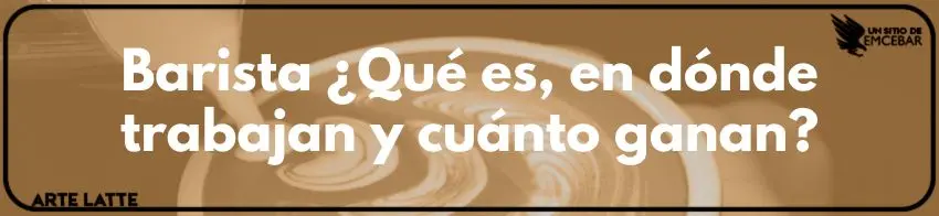 ¿Barista qué es ¿En dónde trabajan y cuánto ganan