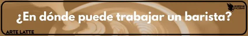 ¿En dónde puede trabajar un barista