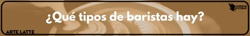 ¿Qué tipos de baristas hay