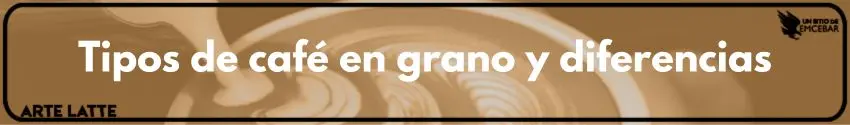 Tipos de café en grano y diferencias