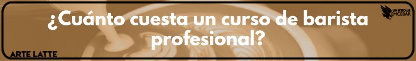 ¿Cuánto cuesta un curso de barista profesional?