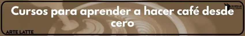 Cursos para aprender a hacer café desde cero