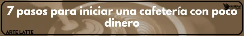 7 pasos para iniciar una cafetería con poco dinero