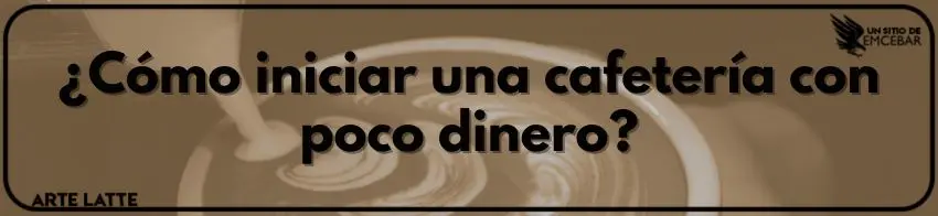 ¿Cómo iniciar una cafetería con poco dinero?