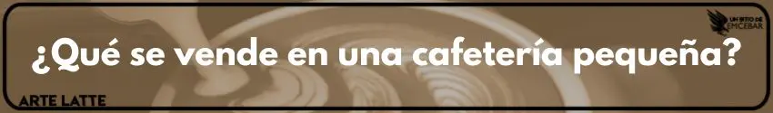 ¿Qué se vende en una cafetería pequeña?