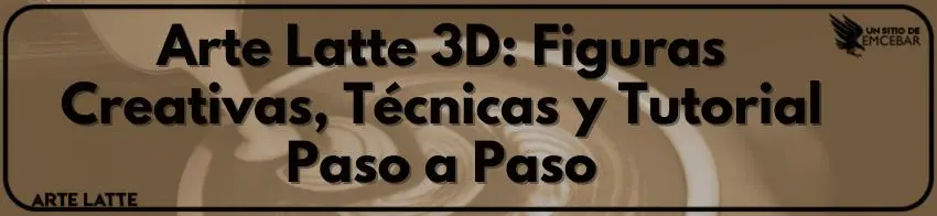 Arte Latte 3D: Figuras Creativas, Técnicas y Tutorial Paso a Paso