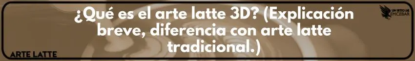  ¿Qué es el arte latte 3D? (Explicación breve, diferencia con arte latte tradicional.)