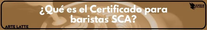 ¿Qué es el Certificado para baristas SCA (Specialty Coffee Association)